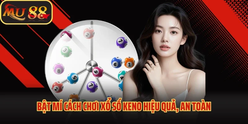 Cách Chơi Xổ Số Keno - Mu88 Bật Mí Bí Kíp Hốt Tiền Chuẩn 4 Bật mí cách chơi xổ số Keno hiệu quả, an toàn