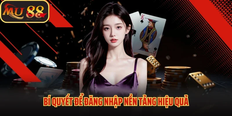Giải Trí Thả Ga Nhận Lộc Lớn Khi Đăng Nhập Vào Nền Tảng MU88 2 Bí quyết để đăng nhập nền tảng hiệu quả