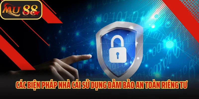 Mu88 Tôn Trọng Tuyệt Đối Quyền Riêng Tư Người Dùng 3 Các biện pháp nhà cái sử dụng đảm bảo an toàn riêng tư