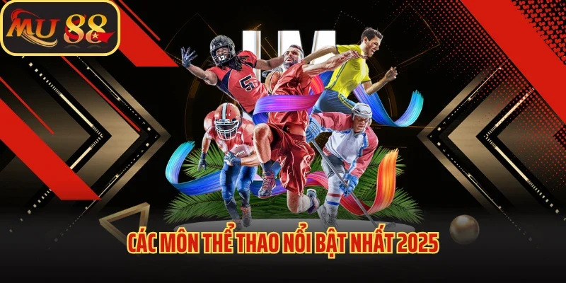 Thể Thao Mu88 - Sân Chơi Cá Độ Giúp Chạm Tay Chiến Thắng 3 Các môn thể thao nổi bật nhất 2025