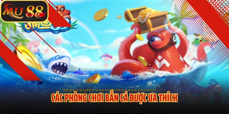 Bắn Cá Mu88 - Siêu Phẩm Giải Trí Săn Thưởng Đỉnh Nhất 2025 4 Các phòng chơi bắn cá được ưa thích