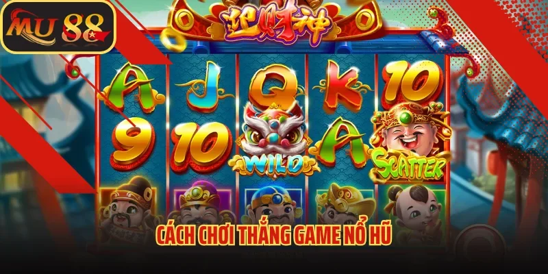 Cách Chơi Thắng Game Nổ Hũ - Bí Quyết Quay Phát Trúng Ngay 5 Cách Chơi Thắng Game Nổ Hũ