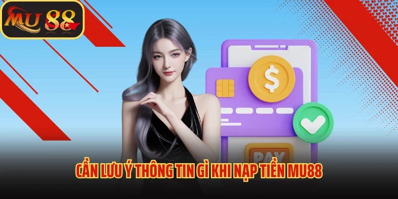 Nạp Tiền Mu88 Nhanh Chóng, An Toàn Chỉ Trong 1 Nốt Nhạc 2 Cần lưu ý thông tin gì khi nạp tiền Mu88