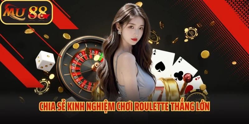 Roulette 3D - Cách Chơi Roulette Ăn Đậm Tại Nhà Cái Mu88 3 Chia sẻ kinh nghiệm chơi roulette thắng lớn