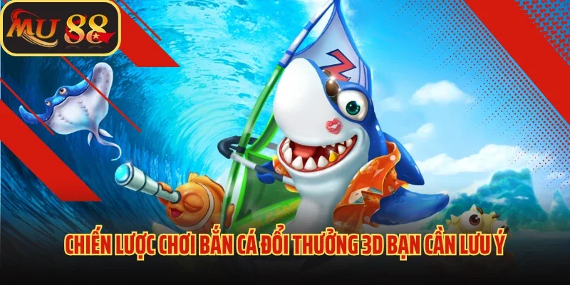 Bắn cá đổi thưởng 3D - Khám Phá Đại Dương Sôi Động và Kỳ Ảo 3 Chiến lược chơi bắn cá đổi thưởng 3D bạn cần lưu ý
