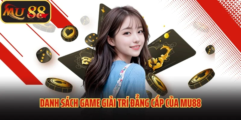 TRANG CHỦ 34 Danh sách game giải trí đẳng cấp của Mu88