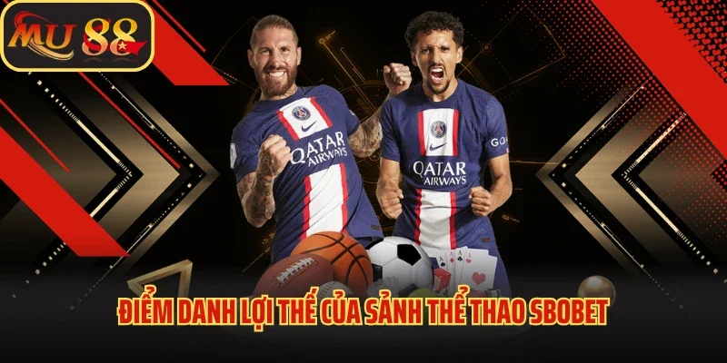 Thể Thao Sbobet - Sảnh Cược Chất Lượng, Đẳng Cấp Tại Mu88 3 Điểm danh lợi thế của sảnh thể thao SBOBET