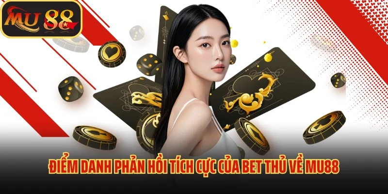 TRANG CHỦ 32 Điểm danh phản hồi tích cực của bet thủ về Mu88