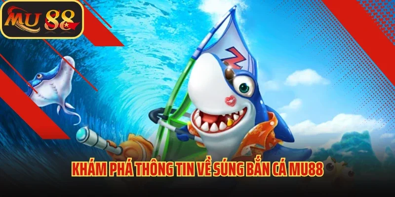 Súng Bắn Cá MU88 - Vũ Khí Săn Cá Tối Thượng Không Thể Thiếu 2 Khám phá thông tin về súng bắn cá MU88