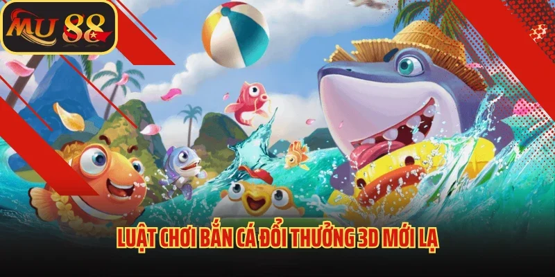 Bắn cá đổi thưởng 3D - Khám Phá Đại Dương Sôi Động và Kỳ Ảo 2 Luật chơi Bắn cá đổi thưởng 3D mới lạ
