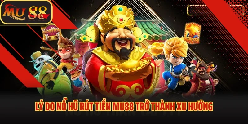 Nổ Hũ Rút Tiền Siêu Nhanh – Trải Nghiệm Cực Đỉnh Tại Nhà Cái Mu88 4 Lý do nổ hũ rút tiền Mu88 trở thành xu hướng