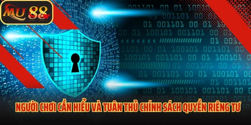 Mu88 Tôn Trọng Tuyệt Đối Quyền Riêng Tư Người Dùng 2 Người chơi cần hiểu và tuân thủ chính sách quyền riêng tư