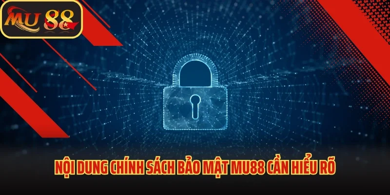 Chính Sách Bảo Mật Mu88 Lá Chắn Số Vững Chắc Cho Data 2 Nội dung chính sách bảo mật Mu88 cần hiểu rõ