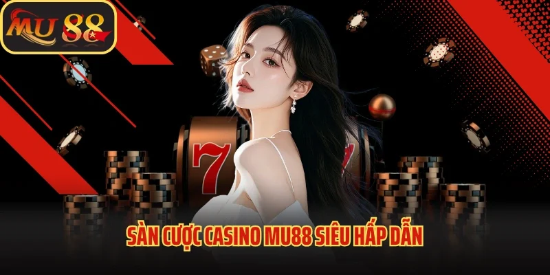 Casino Mu88 - Sòng Bạc Trực Tuyến Đẳng Cấp Châu Á 2 Sàn cược casino Mu88 siêu hấp dẫn