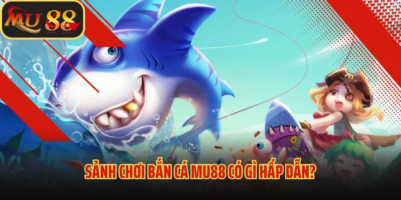 Bắn Cá Mu88 - Siêu Phẩm Giải Trí Săn Thưởng Đỉnh Nhất 2025 2 Sảnh chơi bắn cá Mu88 có gì hấp dẫn?