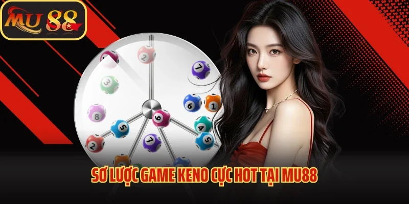 Cách Chơi Xổ Số Keno - Mu88 Bật Mí Bí Kíp Hốt Tiền Chuẩn 2 Sơ lược game Keno cực hot tại Mu88
