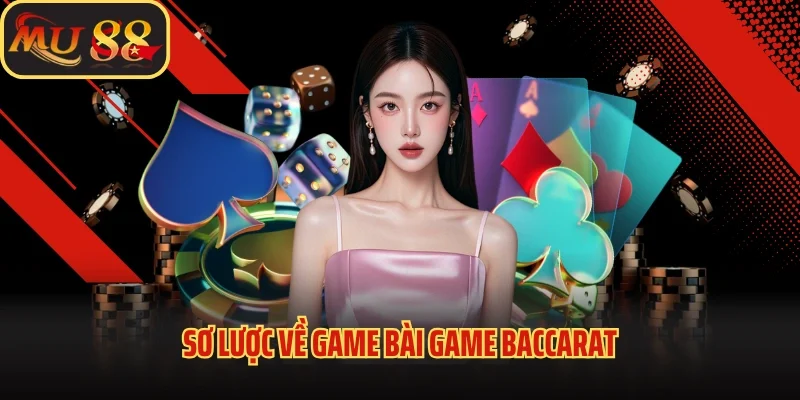 Game Baccarat - Trải Nghiệm Game Bài Với Phong Cách Mới Lạ 2 Sơ lược về game bài Game Baccarat
