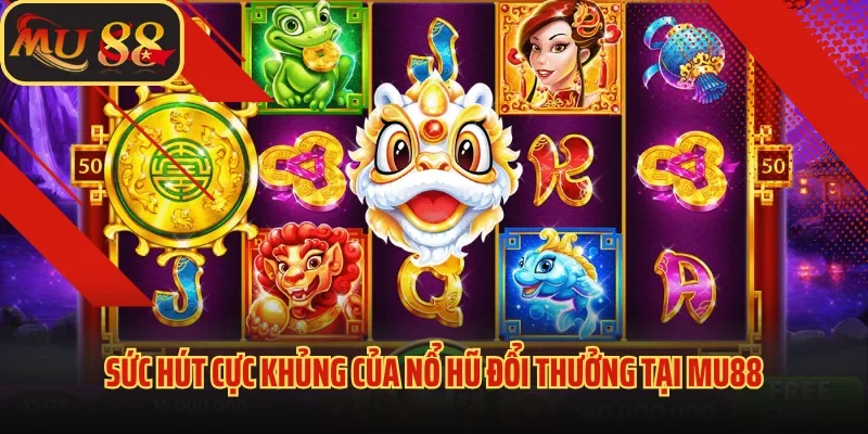 Nổ hũ đổi thưởng - Cơn sốt game đổi quà hấp dẫn nhất 2025 2 Sức hút cực khủng của nổ hũ đổi thưởng tại Mu88