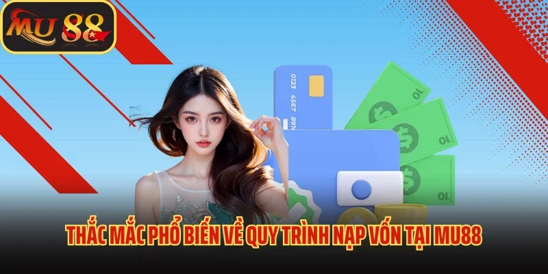 Nạp Tiền Mu88 Nhanh Chóng, An Toàn Chỉ Trong 1 Nốt Nhạc 3 Thắc mắc phổ biến về quy trình nạp vốn tại Mu88
