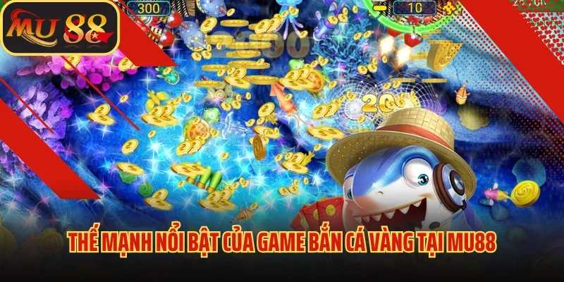 Bắn Cá Vàng Mu88 - Hành Trình Truy Tìm Kho Báu Khổng Lồ 3 Thế mạnh nổi bật của game bắn cá Vàng tại Mu88