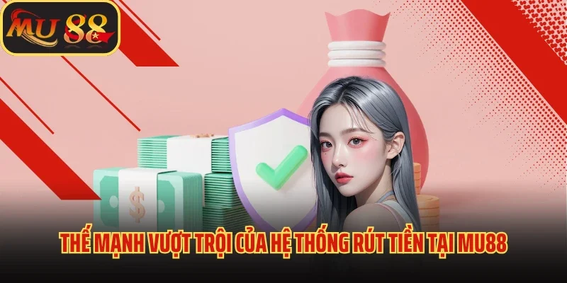 Rút Tiền Mu88 - Giao Dịch Đổi Thưởng An Toàn Chỉ Với 3 Bước 1 Thế mạnh vượt trội của hệ thống rút tiền tại MU88