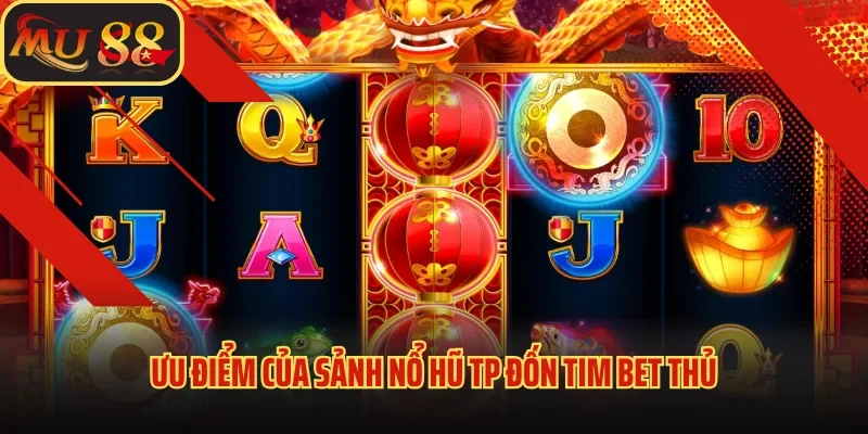 Nổ Hũ TP - Sân Chơi Đậm Chất Giải Trí, Đổi Thưởng Siêu Tốc 3 Ưu điểm của sảnh nổ hũ TP đốn tim bet thủ
