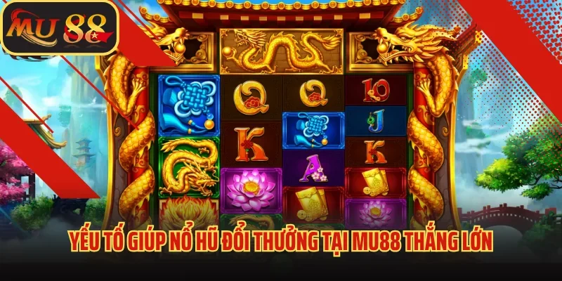 Nổ hũ đổi thưởng - Cơn sốt game đổi quà hấp dẫn nhất 2025 3 Yếu tố giúp nổ hũ đổi thưởng tại Mu88 thắng lớn